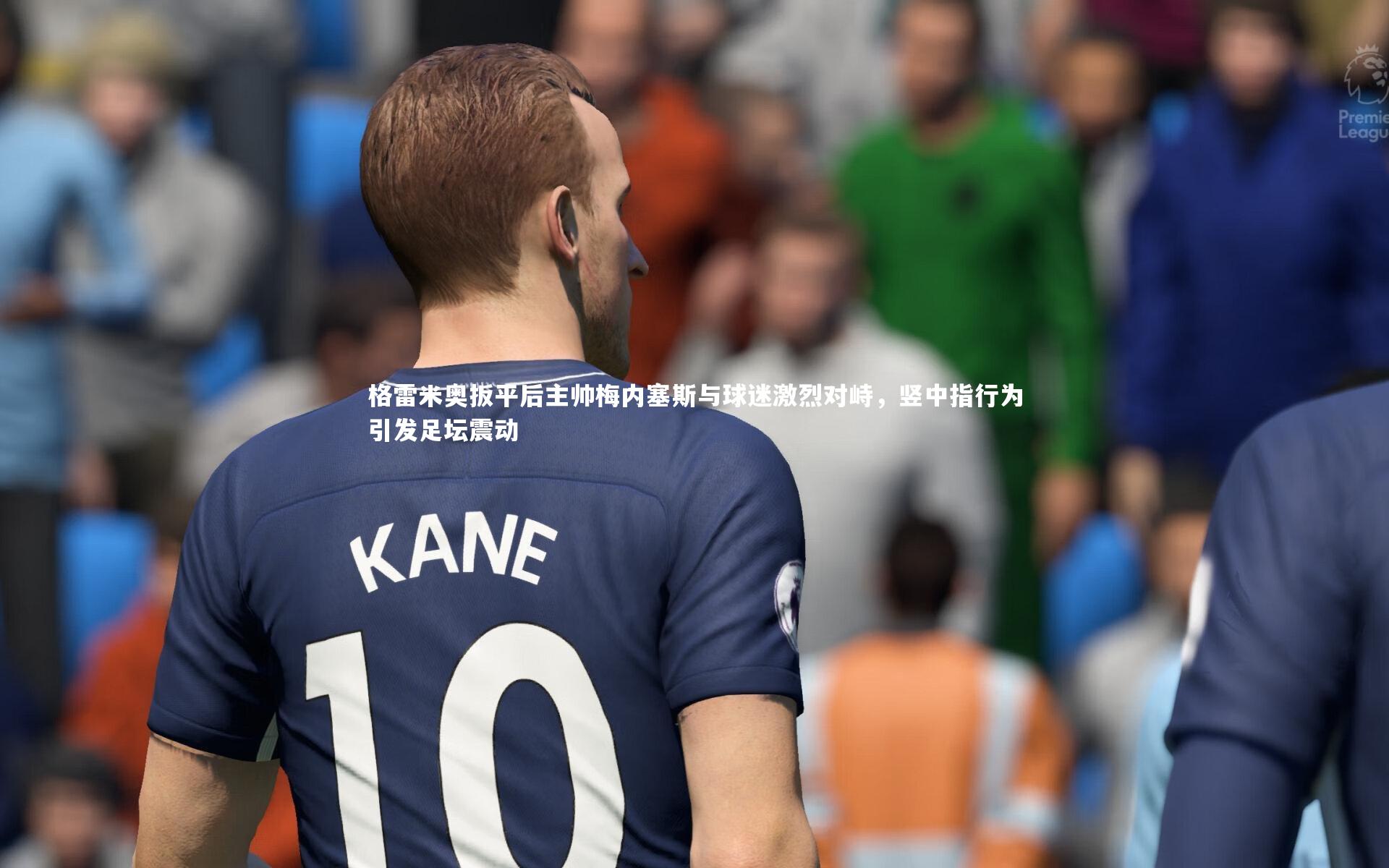 格雷米奥扳平后主帅梅内塞斯与球迷激烈对峙，竖中指行为引发足坛震动