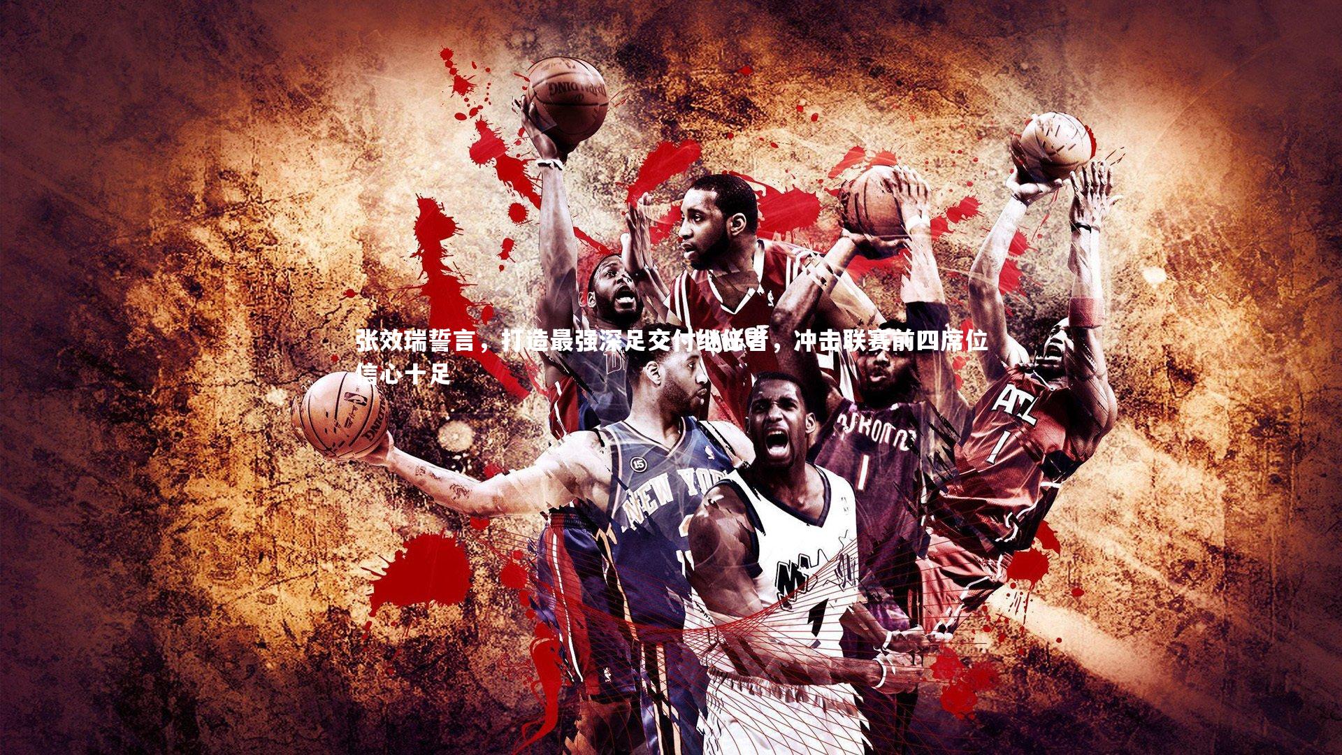 张效瑞誓言，打造最强深足交付继任者，冲击联赛前四席位信心十足